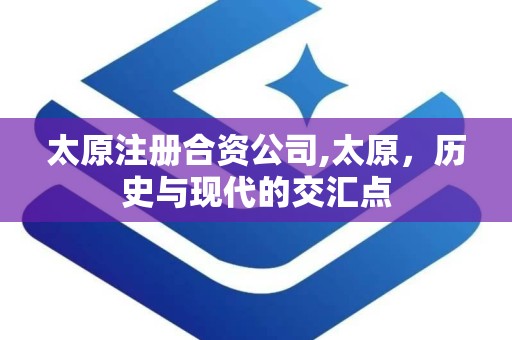 太原注册合资公司,太原，历史与现代的交汇点