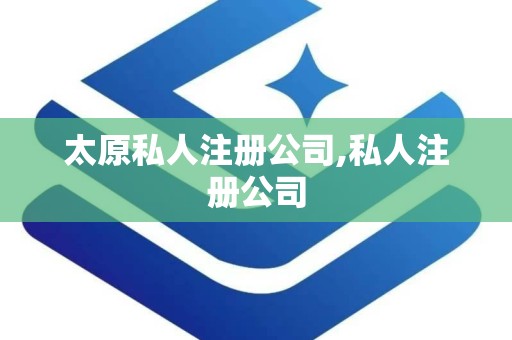 太原私人注册公司,私人注册公司