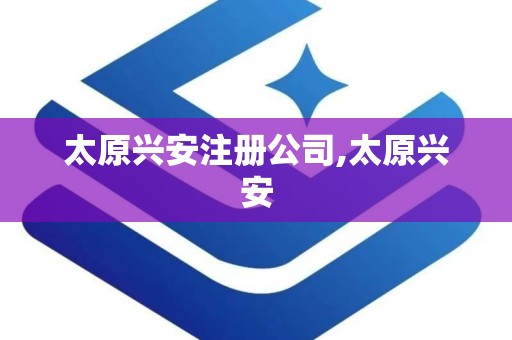 太原兴安注册公司,太原兴安