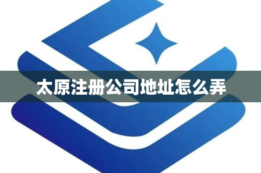 太原注册公司地址怎么弄