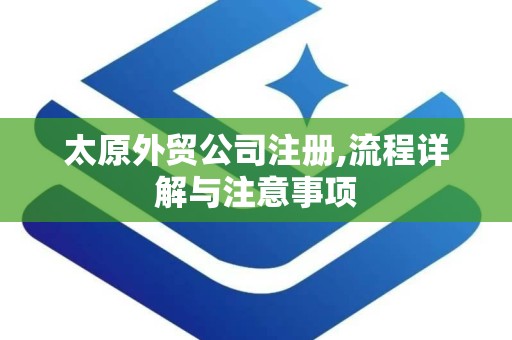 太原外贸公司注册,流程详解与注意事项