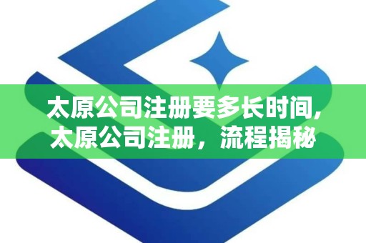 太原公司注册要多长时间,太原公司注册，流程揭秘