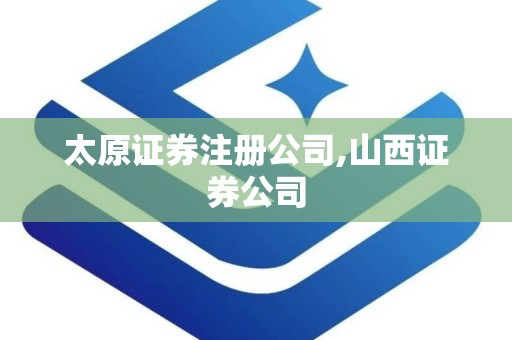 太原证券注册公司,山西证券公司