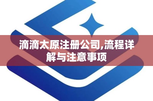 滴滴太原注册公司,流程详解与注意事项