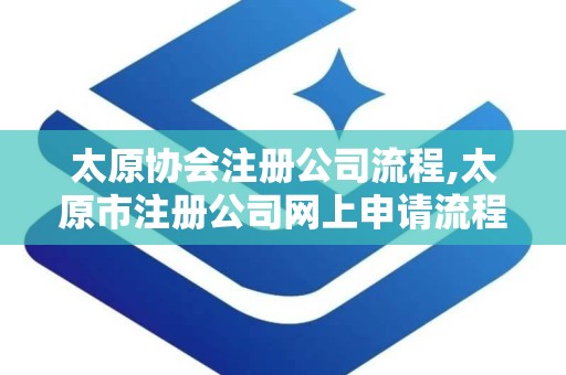 太原协会注册公司流程,太原市注册公司网上申请流程