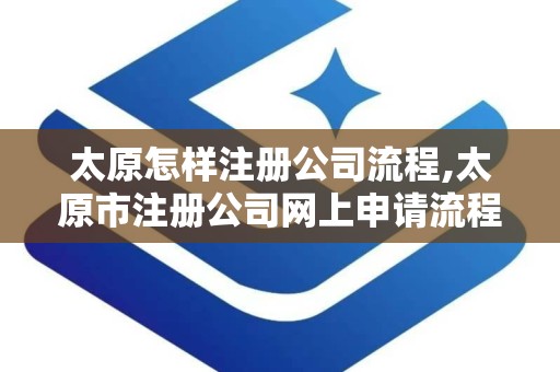 太原怎样注册公司流程,太原市注册公司网上申请流程