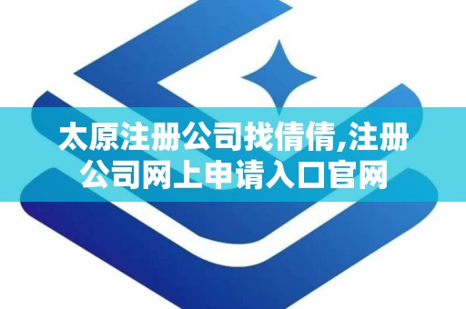 太原注册公司找倩倩,注册公司网上申请入口官网