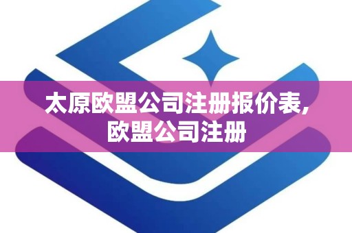 太原欧盟公司注册报价表,欧盟公司注册