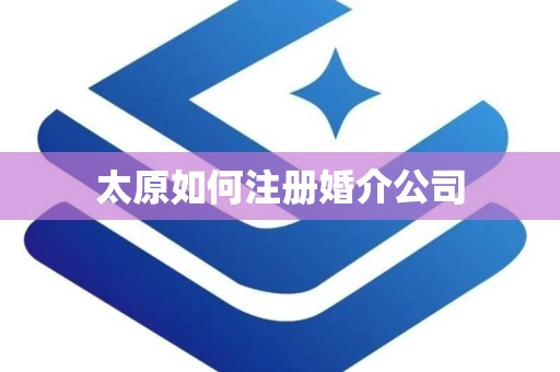 太原如何注册婚介公司