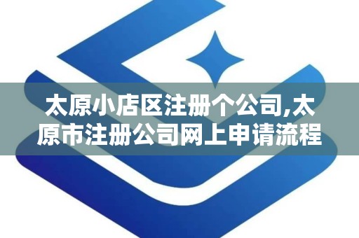 太原小店区注册个公司,太原市注册公司网上申请流程