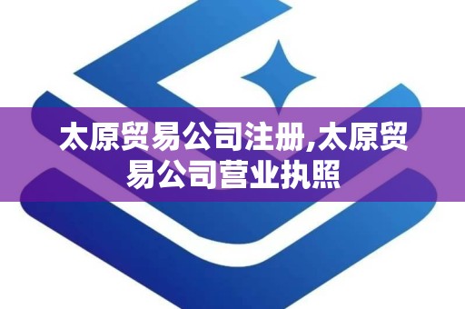 太原贸易公司注册,太原贸易公司营业执照