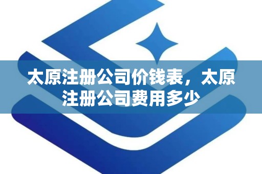 太原注册公司价钱表，太原注册公司费用多少