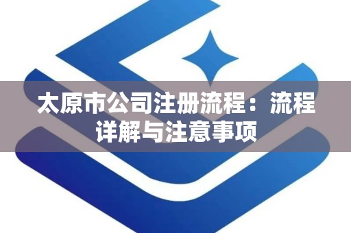 太原市公司注册流程：流程详解与注意事项