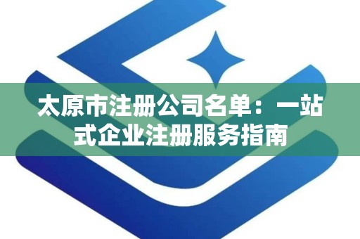 太原市注册公司名单：一站式企业注册服务指南