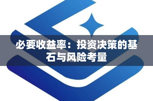 必要收益率：投资决策的基石与风险考量