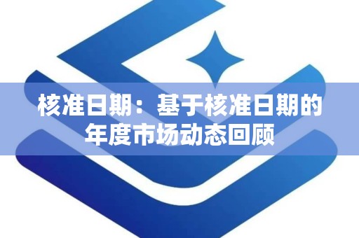 核准日期：基于核准日期的年度市场动态回顾