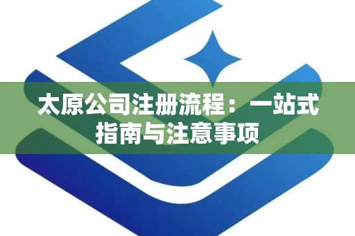 太原公司注册流程：一站式指南与注意事项