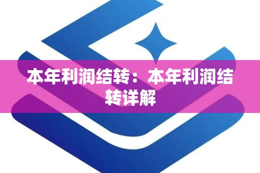 本年利润结转：本年利润结转详解