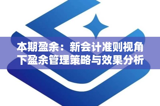 本期盈余：新会计准则视角下盈余管理策略与效果分析