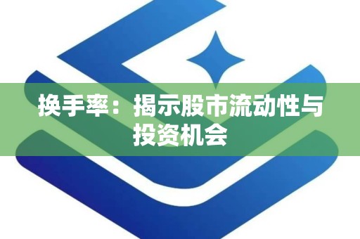 换手率：揭示股市流动性与投资机会