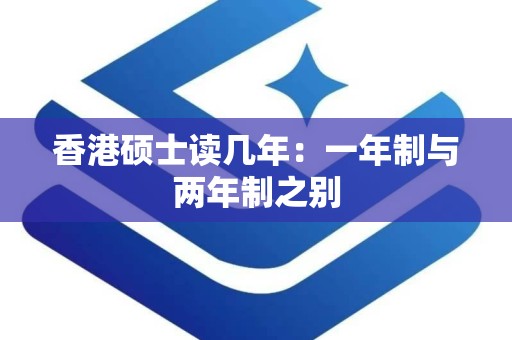 香港硕士读几年：一年制与两年制之别