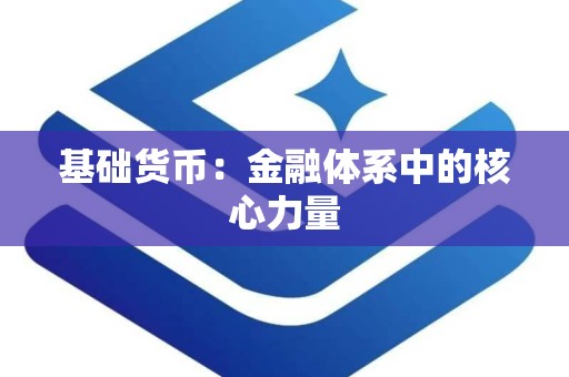 基础货币：金融体系中的核心力量