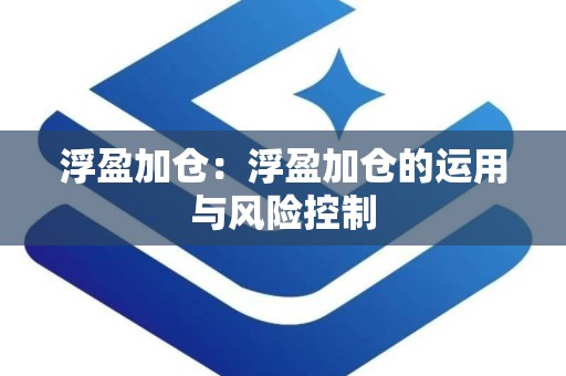 浮盈加仓：浮盈加仓的运用与风险控制