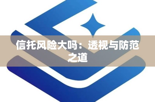 信托风险大吗：透视与防范之道
