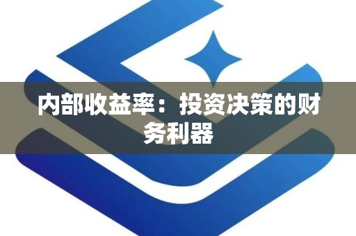 内部收益率：投资决策的财务利器
