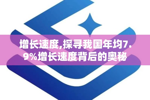 增长速度,探寻我国年均7.9%增长速度背后的奥秘