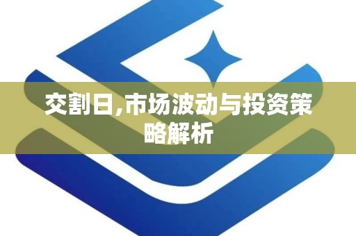 交割日,市场波动与投资策略解析
