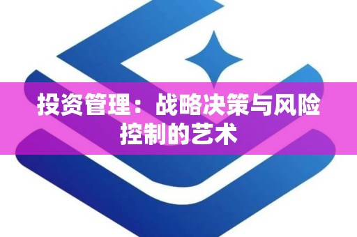 投资管理：战略决策与风险控制的艺术