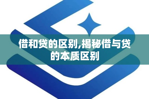 借和贷的区别,揭秘借与贷的本质区别