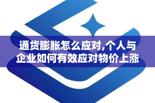 通货膨胀怎么应对,个人与企业如何有效应对物价上涨挑战