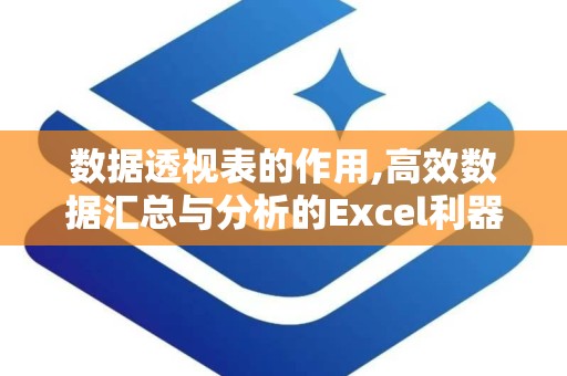 数据透视表的作用,高效数据汇总与分析的Excel利器