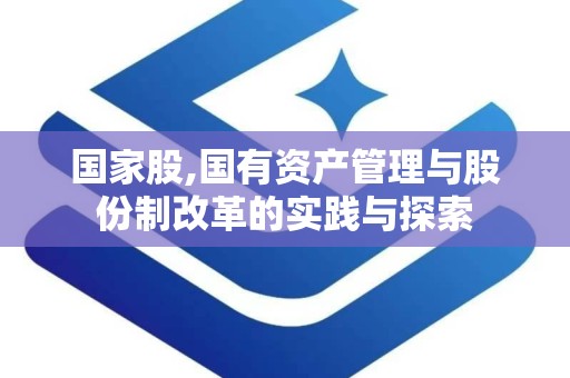 国家股,国有资产管理与股份制改革的实践与探索
