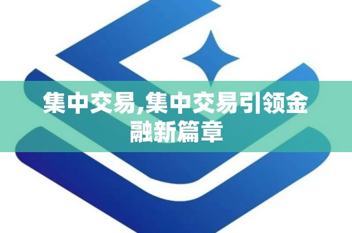 集中交易,集中交易引领金融新篇章