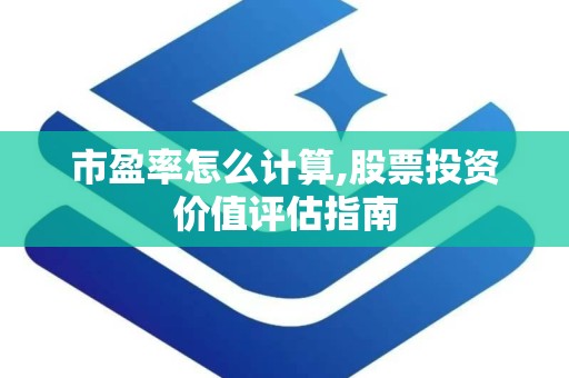 市盈率怎么计算,股票投资价值评估指南