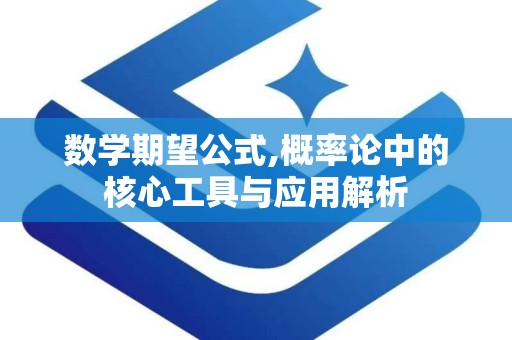 数学期望公式,概率论中的核心工具与应用解析