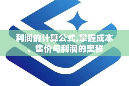利润的计算公式,掌握成本、售价与利润的奥秘