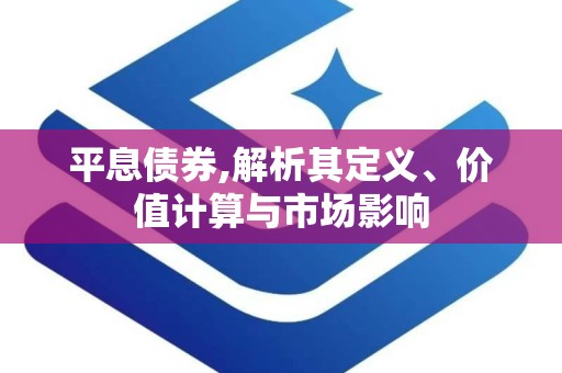平息债券,解析其定义、价值计算与市场影响