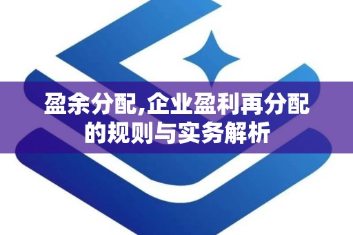 盈余分配,企业盈利再分配的规则与实务解析