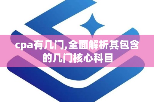 cpa有几门,全面解析其包含的几门核心科目