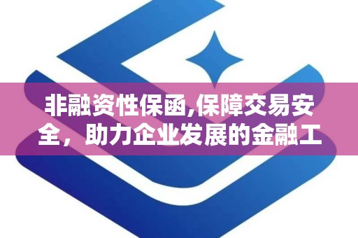 非融资性保函,保障交易安全，助力企业发展的金融工具