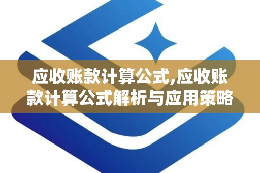 应收账款计算公式,应收账款计算公式解析与应用策略