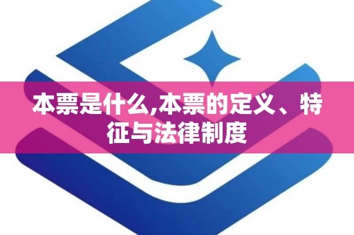 本票是什么,本票的定义、特征与法律制度