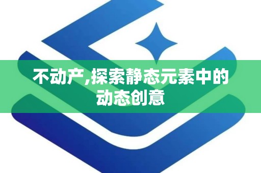 不动产,探索静态元素中的动态创意