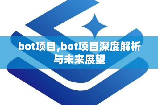 bot项目,bot项目深度解析与未来展望