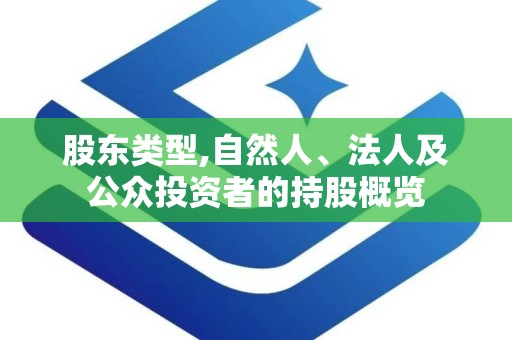 股东类型,自然人、法人及公众投资者的持股概览