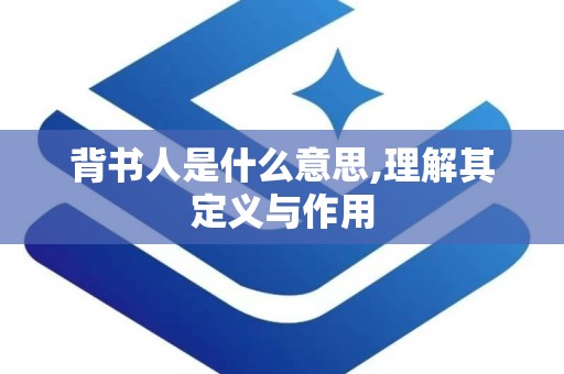背书人是什么意思,理解其定义与作用